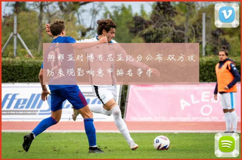 热那亚对博洛尼亚比分公布 双方攻防表现影响意甲排名争夺