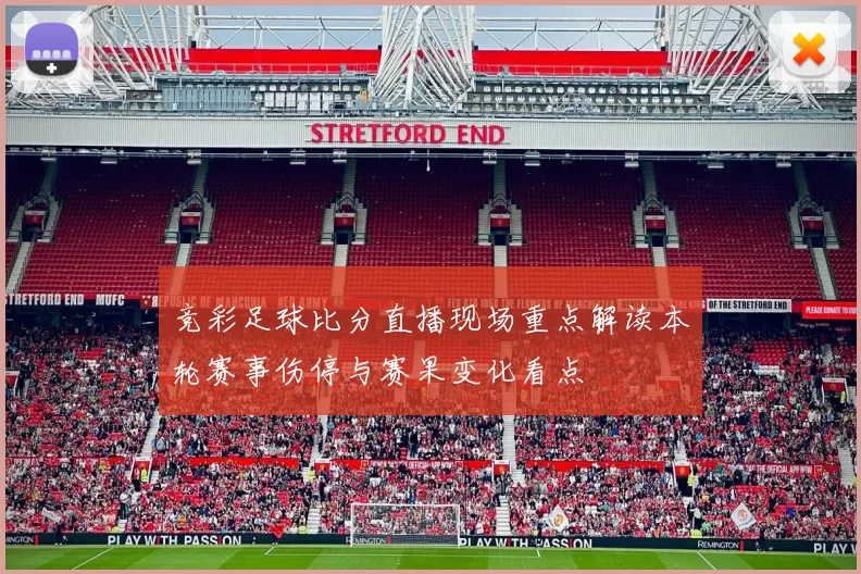 竞彩足球比分直播现场重点解读本轮赛事伤停与赛果变化看点