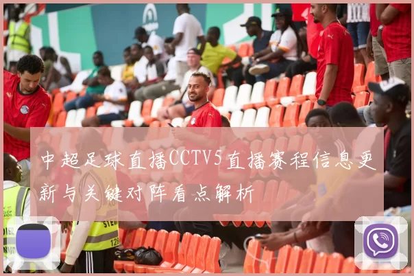 中超足球直播CCTV5直播赛程信息更新与关键对阵看点解析